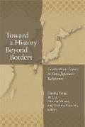 Harvard East Asian Monographs #340: Toward a History Beyond Borders: Contentious Issues in Sino-Japanese Relations