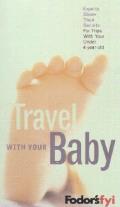 Travel with Your Baby: Experts Share Their Secrets for Trips with Your Under-4-Year-Old (Fodor's FYI)