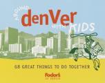 Fodor's Around Denver with Kids: 68 Great Things to Do Together (Around the World with Kids)