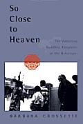 So close to heaven :the vanishing Buddhist kingdoms of the Himalayas