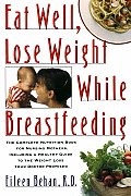 Eat Well, Lose Weight While Breastfeeding: Complete Nutrition Book for Nursing Mothers, Including a Healthy Guide Toweight Loss Your Doctor Promise