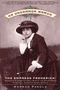An uncommon woman:  daughter of Queen Victoria, wife of the Crown Prince of Prussia, mother of Kaiser Wilhelm. Cover