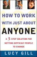How to Work with Just about Anyone: A 3-Step Solution for Getting Difficult People to Change Cover