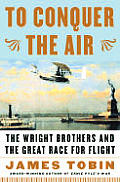 To Conquer the Air: The Wright Brothers and the Great Race for Flight