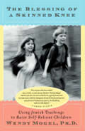 The Blessing of a Skinned Knee: Using Jewish Teachings to Raise Self-Reliant Children