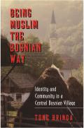 Being Muslim the Bosnian Way: Identity and Community in a Central Bosnian Village (Princeton Studies in Muslim Politics) Cover