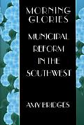 Morning Glories: Municipal Reform in the Southwest Cover