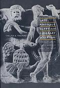 Late Antique Egyptian Funerary Sculpture: Images for This World and the Next
