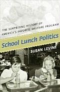 School Lunch Politics: The Surprising History of America's Favorite Welfare Program (Politics and Society in Twentieth-Century America) Cover