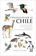 A Wildlife Guide to Chile: Continental Chile, Chilean Antarctica, Easter Island, Juan Fernandez Archipelago