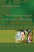 The Emancipation of Europe's Muslims: The State's Role in Minority Integration (Princeton Studies in Muslim Politics) Cover