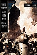 Why Is There No Labor Party in the United States? (Princeton Studies in American Politics: Historical, International, and Comparative Perspectives (Pap) Robin Archer
