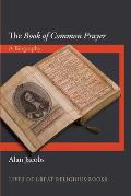 The "Book of Common Prayer": A Biography (Lives of Great Religious Books)