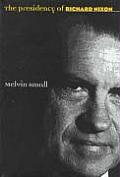 The Presidency Of Richard Nixon (American Presidency Series) by Melvin Small