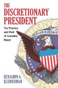 The Discretionary President: The Promise and Peril of Executive Power Cover