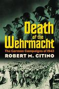 Death of the Wehrmacht: The German Campaigns of 1942 (Modern War Studies) Cover
