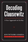 Decoding Clausewitz: A New Approach to on War (Modern War Studies) Cover