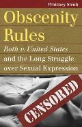 Obscenity Rules: Roth v. United States and the Long Struggle Over Sexual Expression (Landmark Law Cases & American Society)