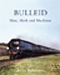 Bulleid: Man, Myth and Machines