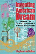 Inventing the American Dream a History of Curious Extraordinary & Just Plain Useful Patents