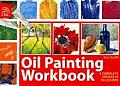 Oil Painting Workbook: A Complete Course in 10 Lessons