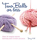 Two Balls or Less: Over 30 Simply Stylish Knitting and Crochet Projects
