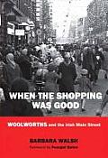 When the Shopping Was Good: Woolworths and the Irish Main Street Cover