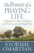 The Power of a Praying Life: Finding the Freedom, Wholeness, and True Success God Has for You (Power of a Praying)