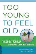 Too Young to Feel Old: The Arthritis Doctor's 28 Day Formula for Pain-Free Living Cover