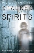 Stalked by Spirits: True Tales of a Ghost Magnet