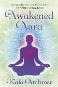 The Awakened Aura: Experiencing the Evolution of Your Energy Body Cover