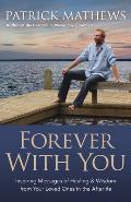 Forever with You: Inspiring Messages of Healing & Wisdom from Your Loved Ones in the Afterlife