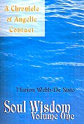 Soul Wisdom: Volume One a Chronicle of Angelic Contact Cover