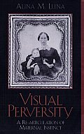 Visual Perversity: A Re-articulation of Maternal Instinct