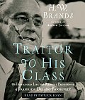 Traitor to His Class: The Privileged Life and Radical Presidency of Franklin Delano Roosevelt