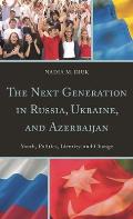 The Next Generation in Russia, Ukraine, and Azerbaijan: Youth, Politics, Identity, and Change