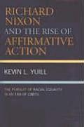 Richard Nixon & The Rise Of Affirmative Action: The Pursuit Of... by Kevin L. Yuill