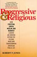 Progressive & Religious: How Christian, Jewish, Muslim, and Buddhist Leaders Are Moving Beyond the Culture Wars and Transforming American Life Cover
