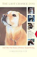 The Last Chance Dog: And Other Stories of Holistic Animal Healing
