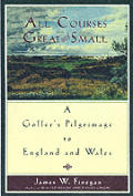 All Courses Great and Small: A Golfer's Pilgrimage to England and Wales