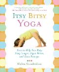 Itsy Bitsy Yoga: Poses to Help Your Baby Sleep Longer, Digest Better, and Grow Stronger Cover