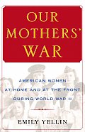 Our Mothers' War: American Women at Home and at the Front During World War II