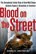 Blood on the Street: The Sensational Inside Story of How Wall Street Analysts Duped a Generation of Investors Cover