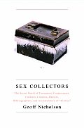 Sex Collectors: The Secret World of Consumers, Connoisseurs, Curators, Creators, Dealers, Bibliographers, and Accumulators of "Erotica"