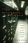 Defending the Damned: Inside a Dark Corner of the Criminal Justice System Cover