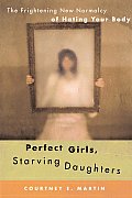 Perfect Girls, Starving Daughters: The Frightening New Normalcy of Hating Your Body Cover