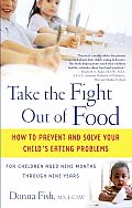 Take the Fight Out of Food: How to Prevent and Solve Your Child's Eating Problems Cover