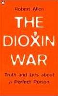 The Dioxin War: Truth and Lies about a Perfect Poison Cover