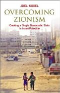 Overcoming Zionism: Creating a Single Democratic State in Israel/Palestine Cover