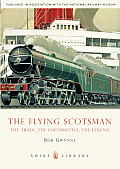 The Flying Scotsman: The Train, the Locomotive, the Legend Cover